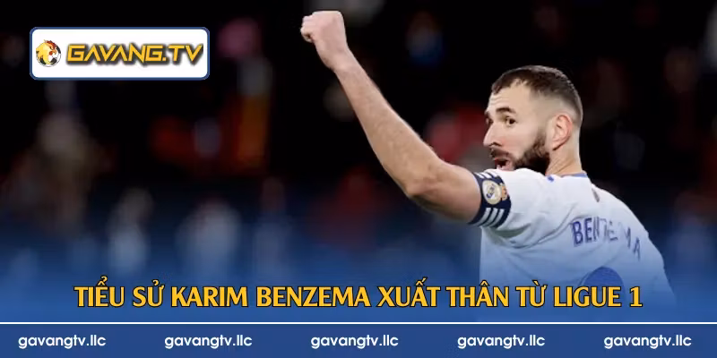 Tiểu sử Karim Benzema xuất thân từ Ligue 1