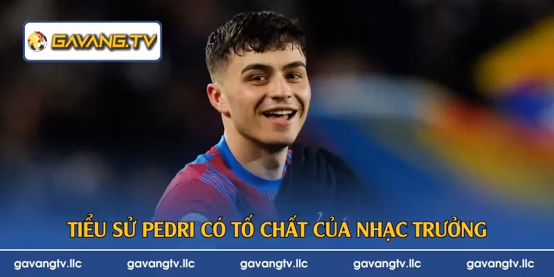 Tiểu sử Pedri có tố chất của nhạc trưởng