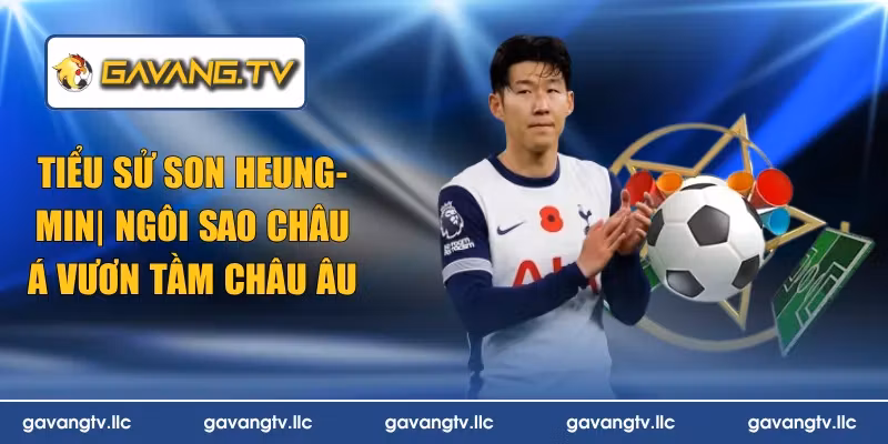 Tiểu Sử Son Heung-Min | Ngôi Sao Châu Á Vươn Tầm Châu Âu